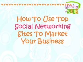 •••••••••••••••••••••••••••• How To Use Top Social Networking Sites To Market Your Business  