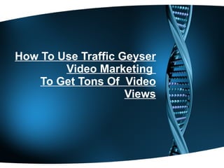How To Use Traffic Geyser Video Marketing  To Get Tons Of  Video Views 