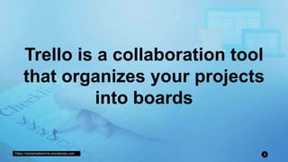 https://remarkablechris.wordpress.com 2
Trello is a collaboration tool
that organizes your projects
into boards
 
