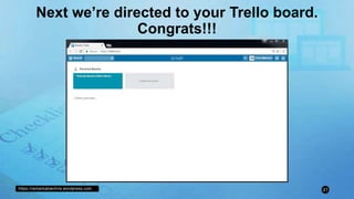https://remarkablechris.wordpress.com 21
Next we’re directed to your Trello board.
Congrats!!!
 