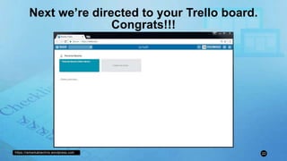 https://remarkablechris.wordpress.com 22
Next we’re directed to your Trello board.
Congrats!!!
 