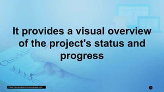 https://remarkablechris.wordpress.com 3
It provides a visual overview
of the project's status and
progress
 