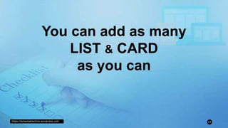 https://remarkablechris.wordpress.com 41
You can add as many
LIST & CARD
as you can
 