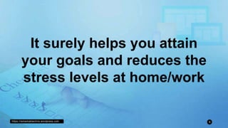 https://remarkablechris.wordpress.com 5
It surely helps you attain
your goals and reduces the
stress levels at home/work
 