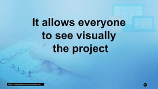 https://remarkablechris.wordpress.com 74
It allows everyone
to see visually
the project
 