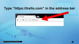 https://remarkablechris.wordpress.com 8
Type “https://trello.com” in the address bar
 
