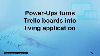 https://remarkablechris.wordpress.com 84
Power-Ups turns
Trello boards into
living application
 