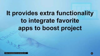 https://remarkablechris.wordpress.com 85
It provides extra functionality
to integrate favorite
apps to boost project
 