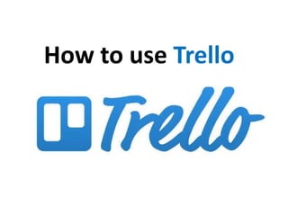 How to use Trello
 