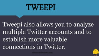 Tweepi also allows you to analyze
multiple Twitter accounts and to
establish more valuable
connections in Twitter.
eleazarosedevilleres.com
TWEEPI
 