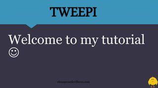 TWEEPI
Welcome to my tutorial

eleazarosedevilleres.com
 