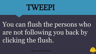 You can flush the persons who
are not following you back by
clicking the flush.
eleazarosedevilleres.com
TWEEPI
 