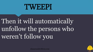 Then it will automatically
unfollow the persons who
weren’t follow you
eleazarosedevilleres.com
TWEEPI
 