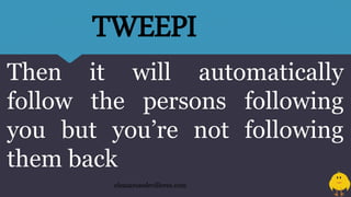 Then it will automatically
follow the persons following
you but you’re not following
them back
eleazarosedevilleres.com
TWEEPI
 