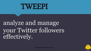 analyze and manage
your Twitter followers
effectively.
TWEEPI
eleazarosedevilleres.com
 