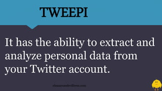 It has the ability to extract and
analyze personal data from
your Twitter account.
eleazarosedevilleres.com
TWEEPI
 