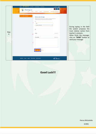Step
4
During typing in the field
the system proposes the
most relative names from
teacher’s contacts.
When finish the message,
click on “SEND” button to
send your message
Good Luck!!!
Petros Michailidis
GrNSS
 