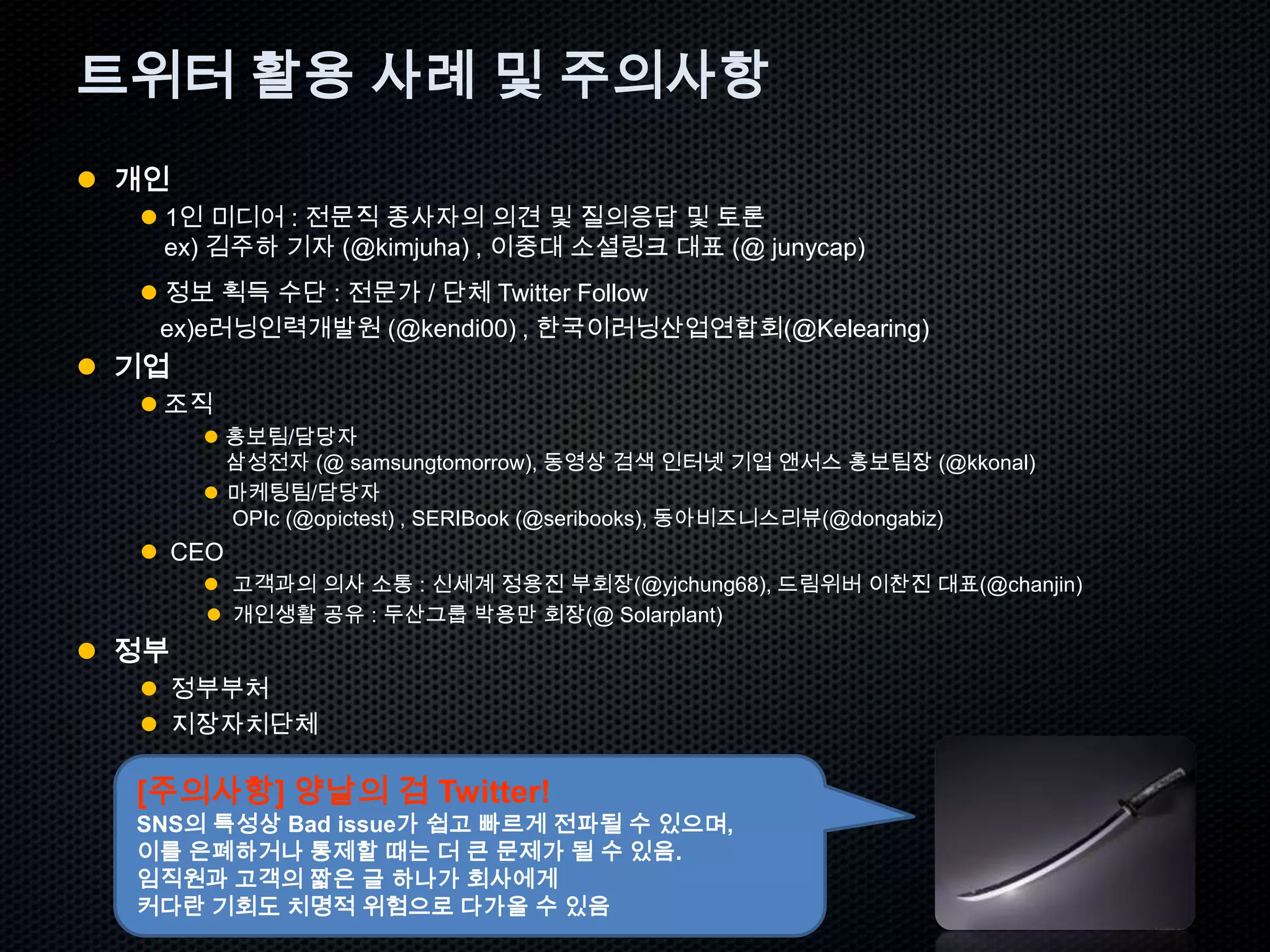 기업가치 : 10억$ (2009.12.28, 현재 비상장)트위터는블로그, 미니홈피, SMS 기능을 모아 놓은 SNS (Social Network Service) 입니다. “격식 없이자연스럽고 편하게 글을 쓰고 남들과 일상을 공유할 수 없을까?”  라는 고민에서 시작!* 출처 : 서울경제 (http://tinyurl.com/2a3yrkl)           아시아 경제 (http://tinyurl.com/29wg7xz)