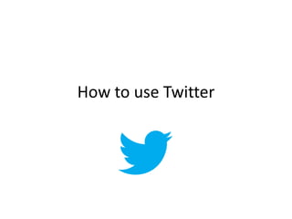 How to use Twitter
 