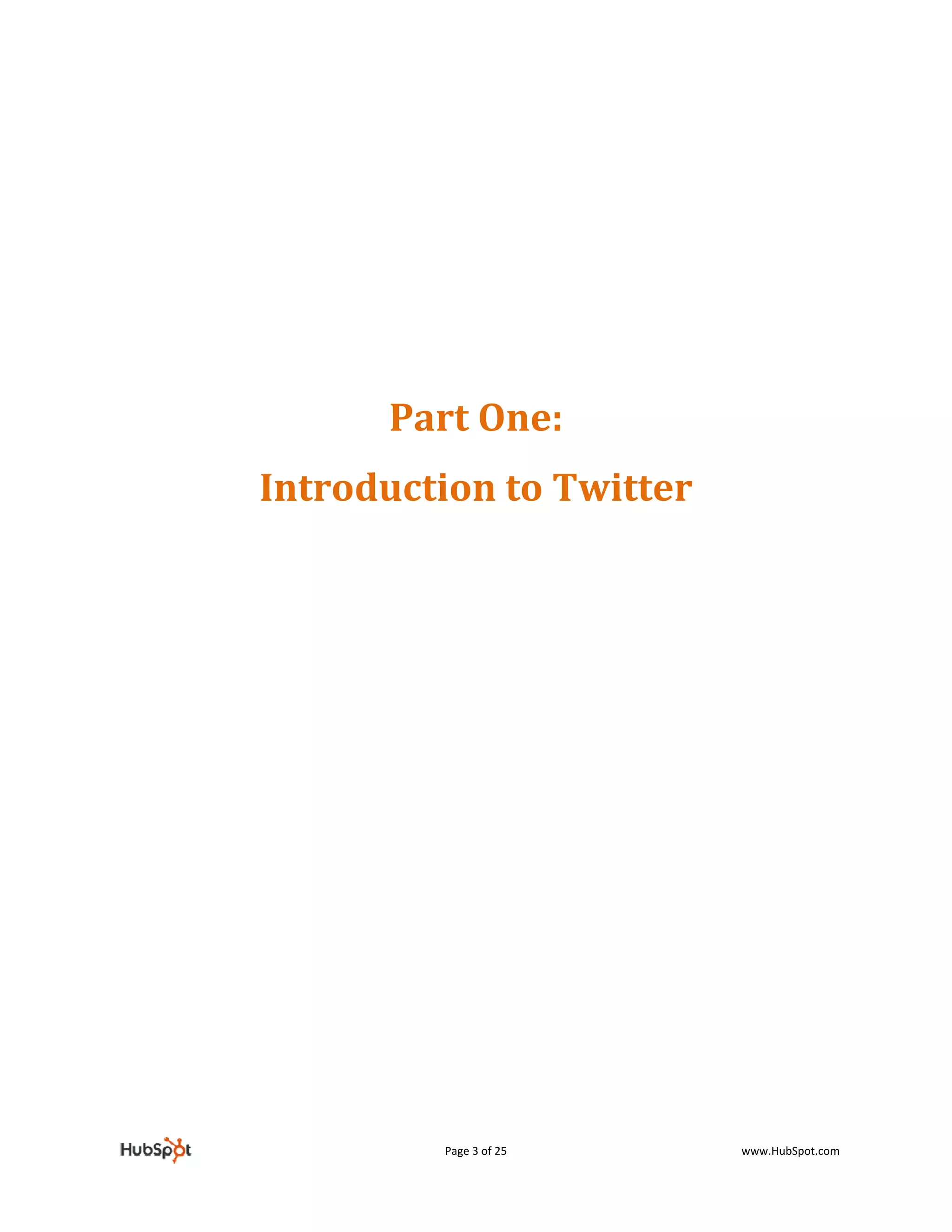  
                      
                      
                      
            Part One: 
    Introduction to Twitter 
         




               Page 3 of 25    www.HubSpot.com 
 