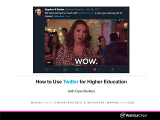 How to Use Twitter for Higher Education
(with Case Studies)
W A H I B A C H A I R | S E N I O R S T R A T E G I S T & I N S T R U C T O R | W A H I B A C H A I R . C O M
 