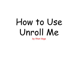 How to Use
Unroll Meby Vhon Vega
 