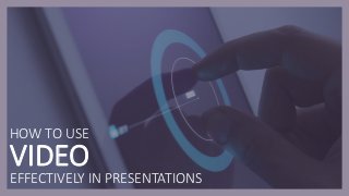 HOW TO USE
VIDEO
EFFECTIVELY IN PRESENTATIONS
 