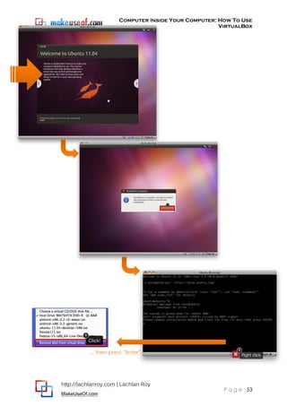 Computer Inside Your Computer: How To Use
VirtualBox
http://lachlanroy.com | Lachlan Roy
MakeUseOf.com
P a g e 53
… then press “Enter”.
 