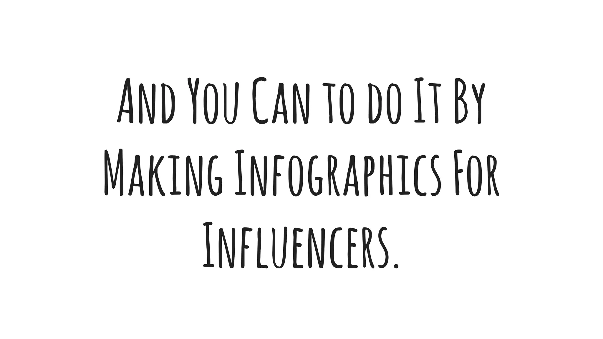 AndYouCantodoItBy
MakingInfographicsFor
Influencers.
 