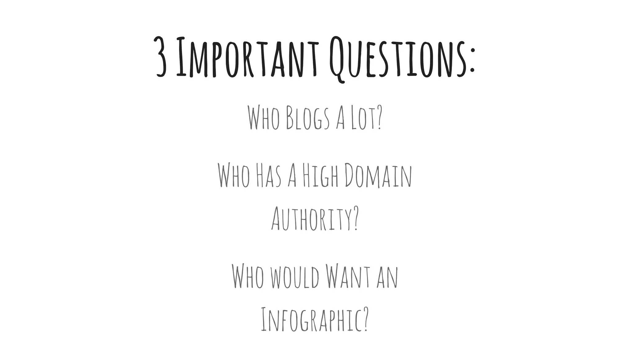 3ImportantQuestions:
WhoBlogsALot?
WhoHasAHighDomain
Authority?
WhowouldWantan
Infographic?
 