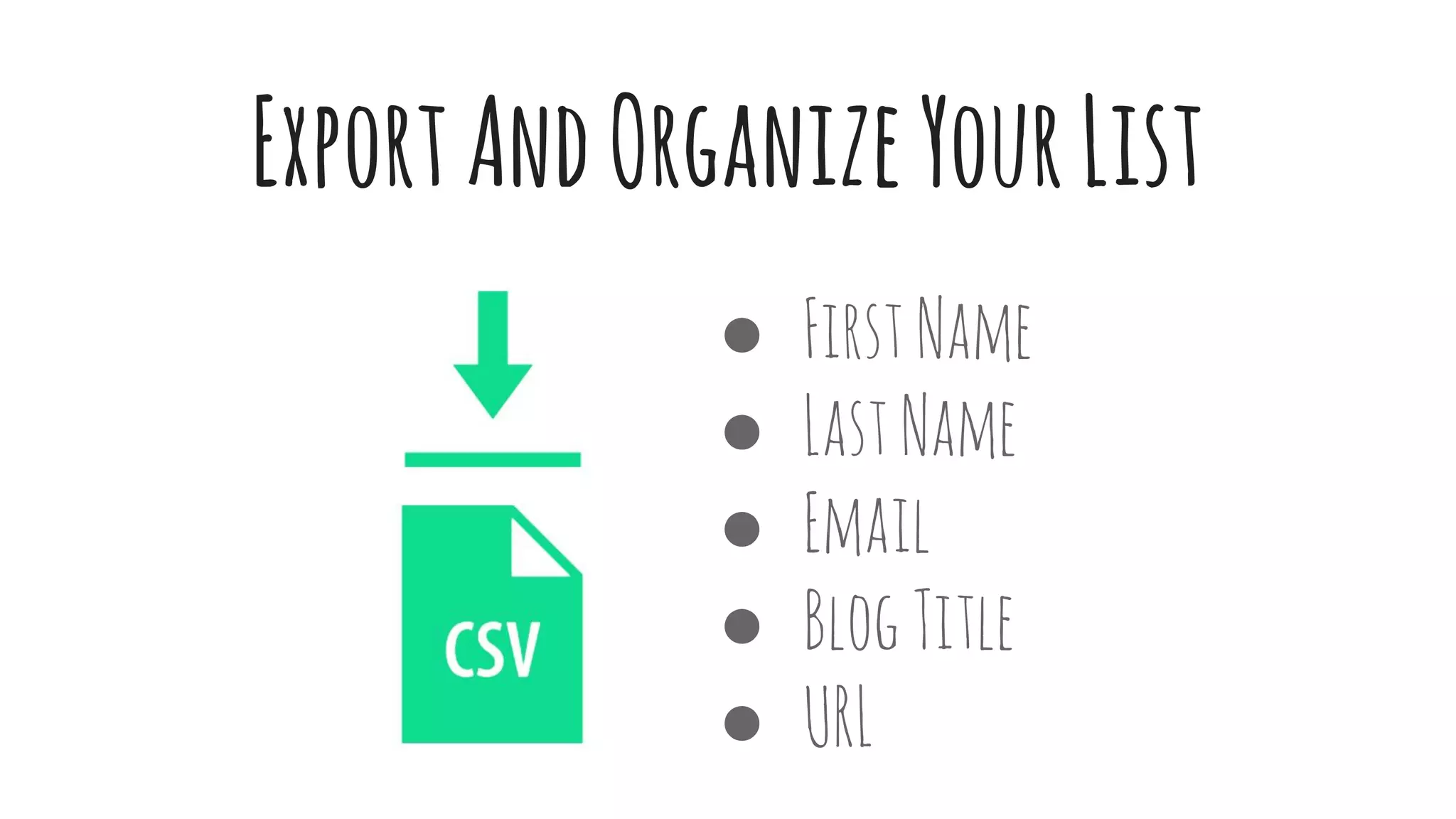 ExportAndOrganizeYourList
● FirstName
● LastName
● Email
● BlogTitle
● URL
 