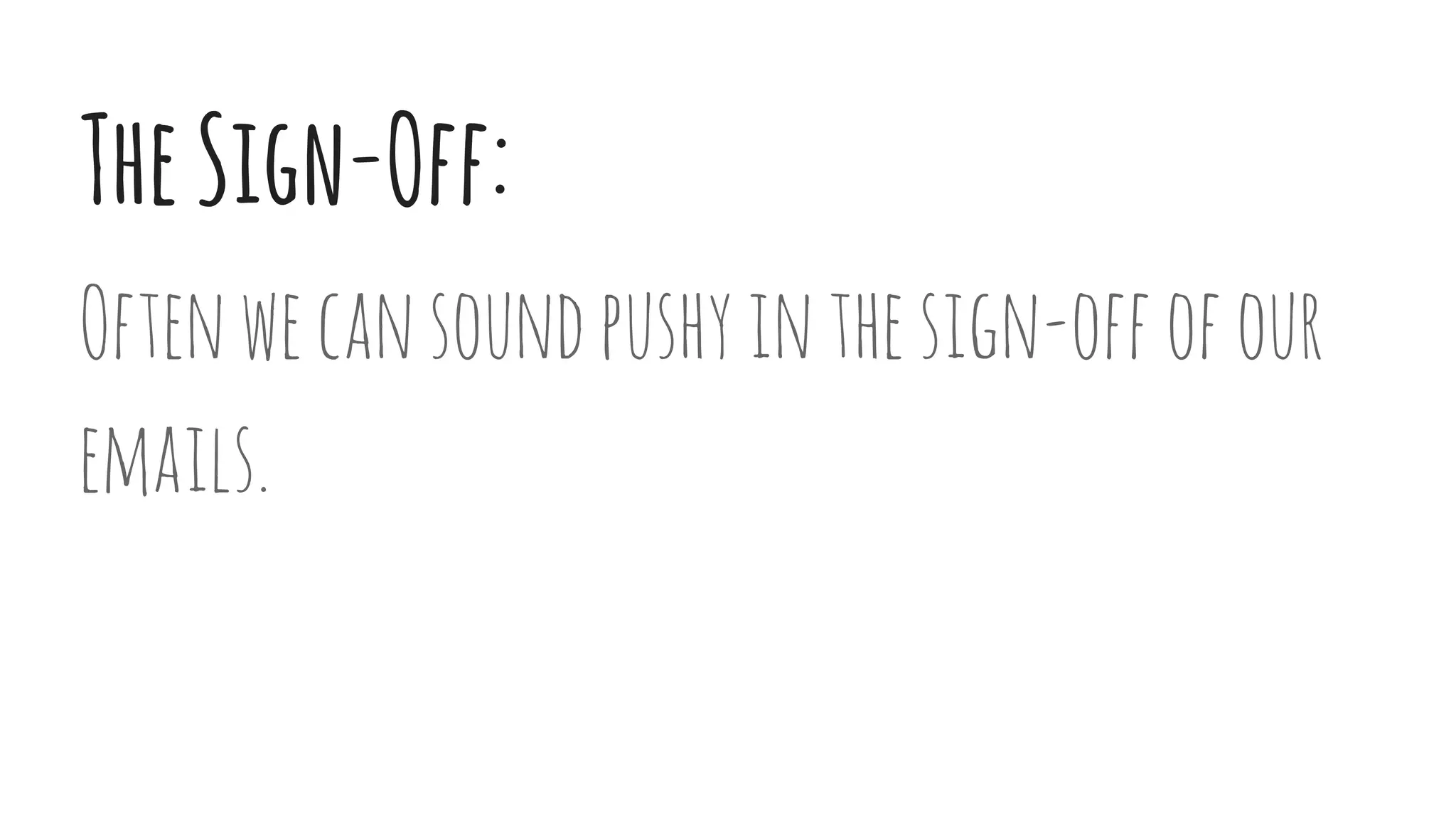 TheSign-Off:
Oftenwecansoundpushyinthesign-offofour
emails.
 
