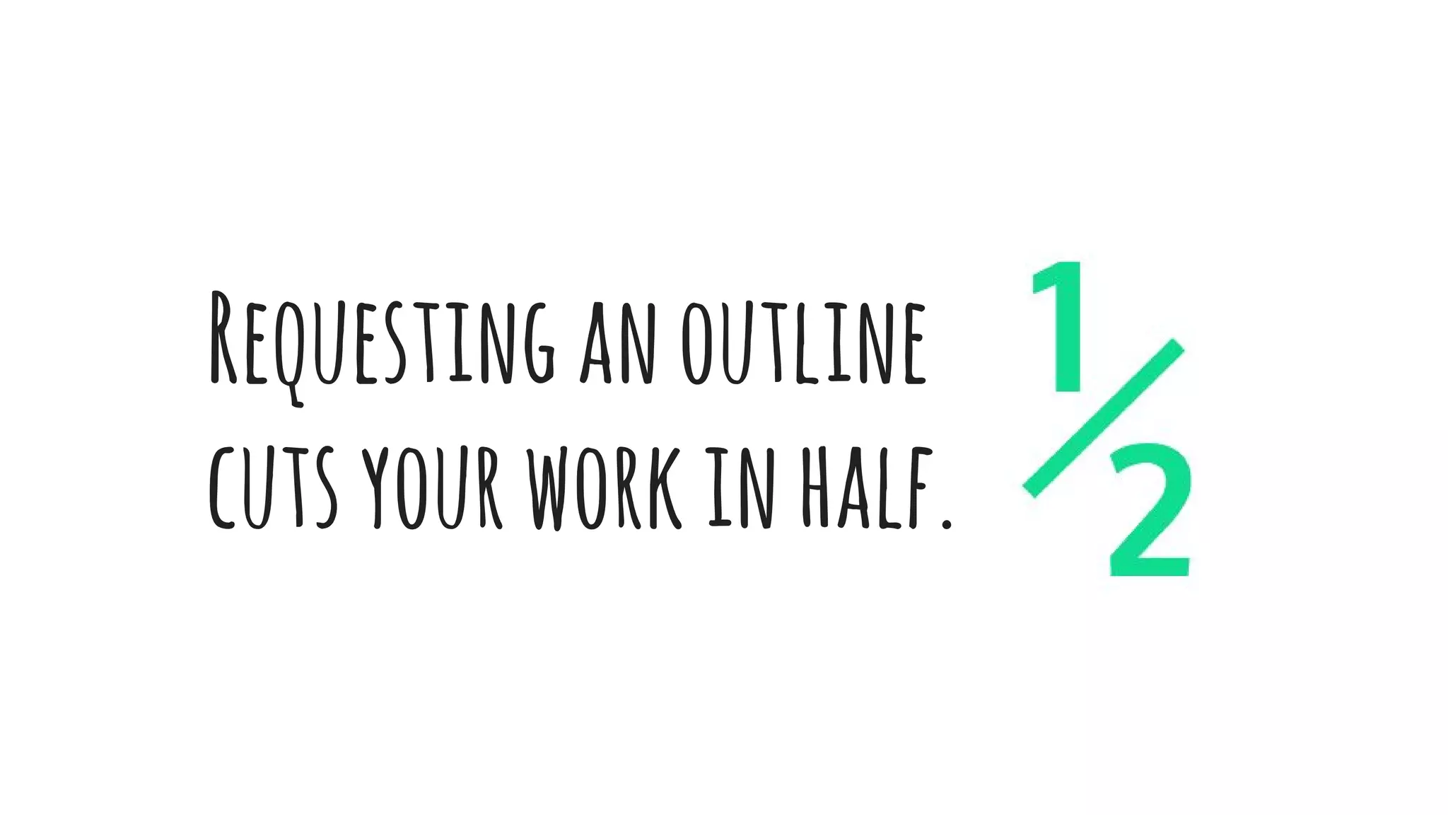 Requestinganoutline
cutsyourworkinhalf.
 