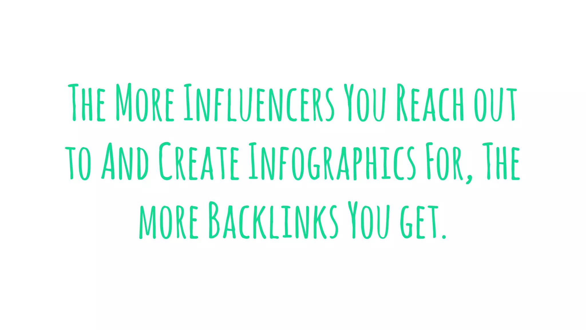 TheMoreInfluencersYouReachout
toAndCreateInfographicsFor,The
moreBacklinksYouget.
 