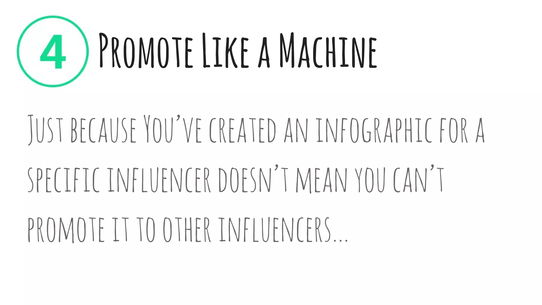 PromoteLikeaMachine
JustbecauseYou’vecreatedaninfographicfora
specificinfluencerdoesn’tmeanyoucan’t
promoteittootherinfluencers...
 