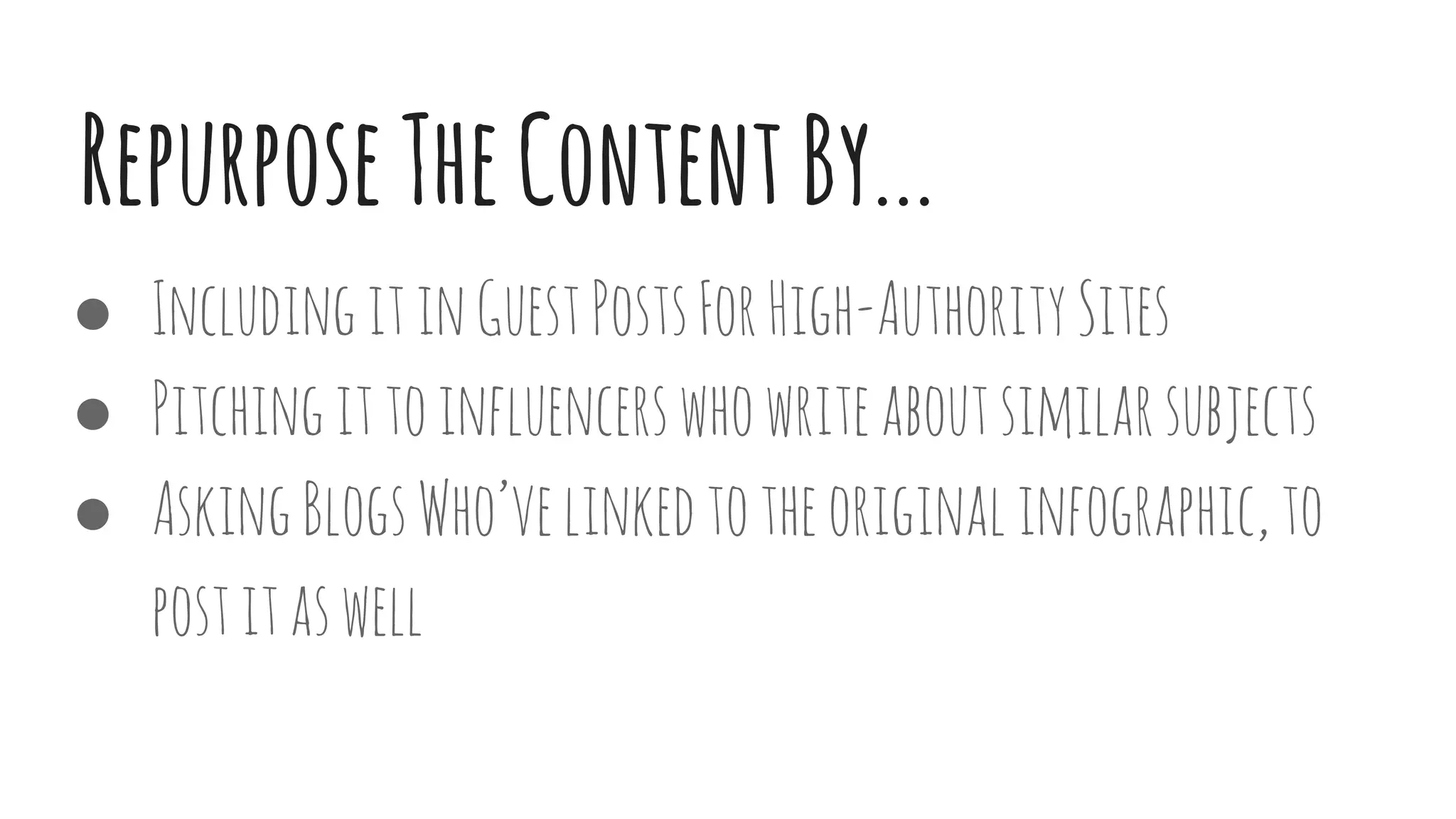 RepurposeTheContentBy...
● IncludingitinGuestPostsForHigh-AuthoritySites
● Pitchingittoinfluencerswhowriteaboutsimilarsubjects
● AskingBlogsWho’velinkedtotheoriginalinfographic,to
postitaswell
 