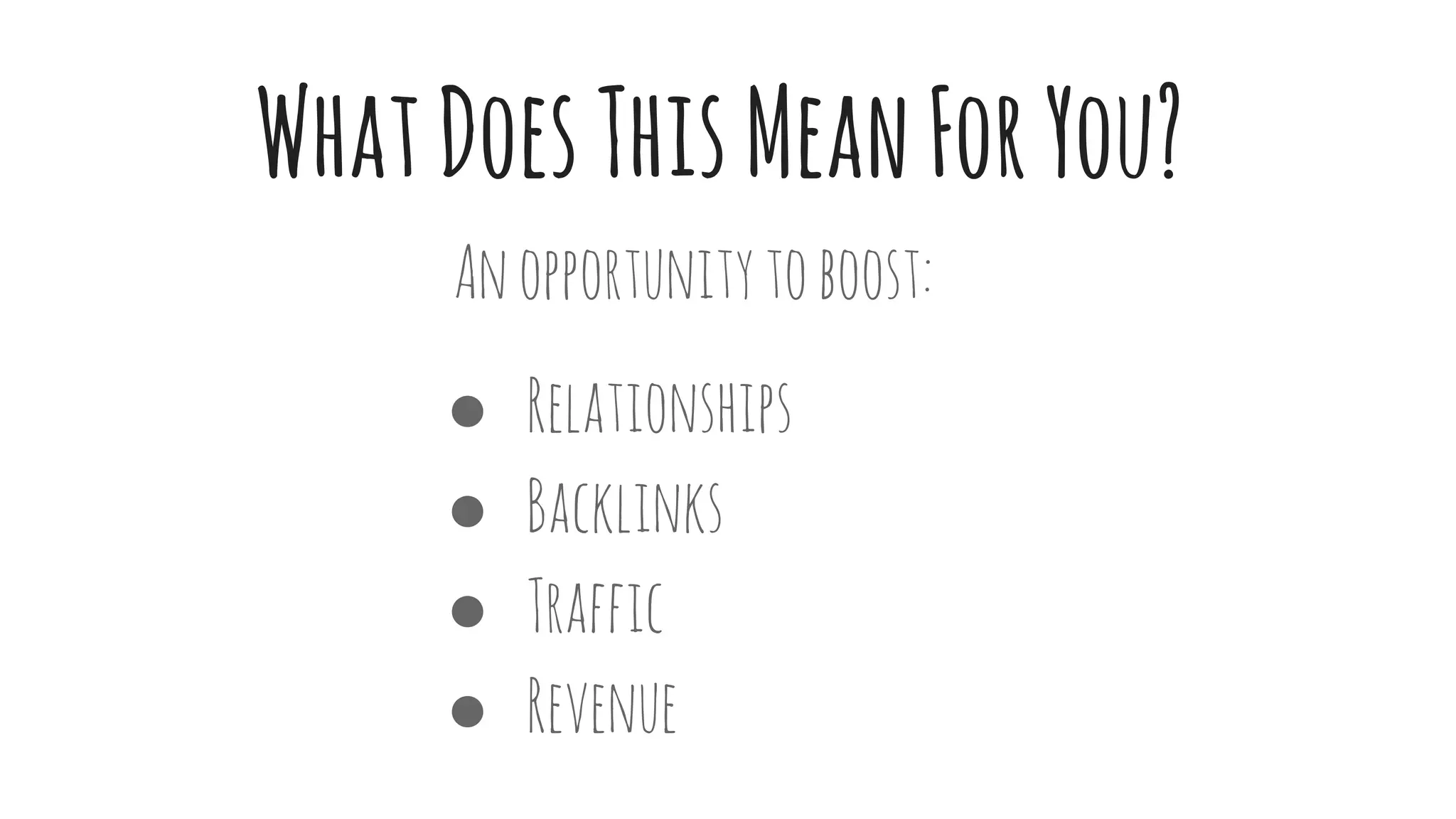 WhatDoesThisMeanForYou?
Anopportunitytoboost:
● Relationships
● Backlinks
● Traffic
● Revenue
 