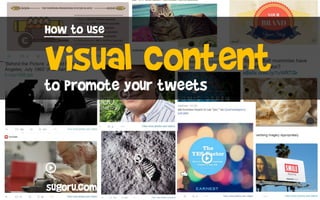 Visual Content 
How to use 
to promote your tweets 
sugoru.com  