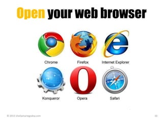 Open your web browser
© 2015 sheilamariegodoy.com 10
 