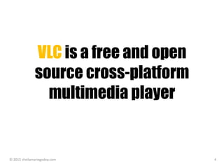 VLC is a free and open
source cross-platform
multimedia player
© 2015 sheilamariegodoy.com 4
 