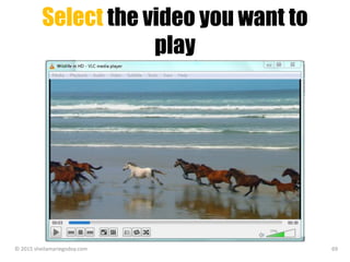 Select the video you want to
play
© 2015 sheilamariegodoy.com 69
 