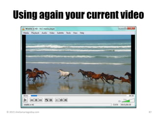 Using again your current video
© 2015 sheilamariegodoy.com 87
 