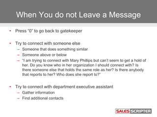 When You do not Leave a Message
• Press “0” to go back to gatekeeper
• Try to connect with someone else
– Someone that doe...