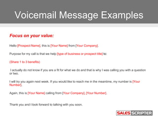 Voicemail Message Examples
Focus on your value:
Hello [Prospect Name], this is [Your Name] from [Your Company].
Purpose fo...