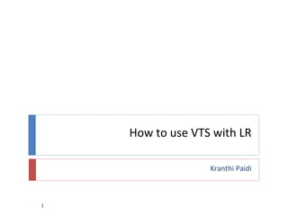 How to use VTS with LR
Kranthi Paidi
1
 