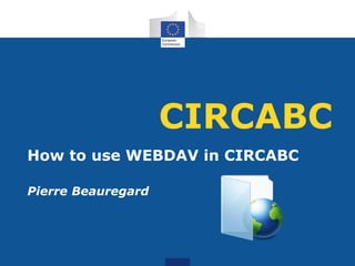 CIRCABC
How to use WEBDAV in CIRCABC
Pierre Beauregard
 