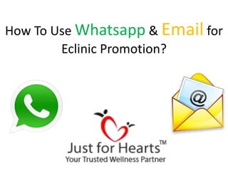 How To Use Whatsapp & Email for
Eclinic Promotion?
 