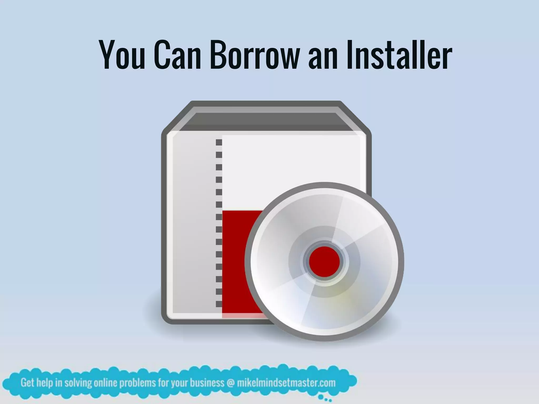 You Can Borrow an Installer
 