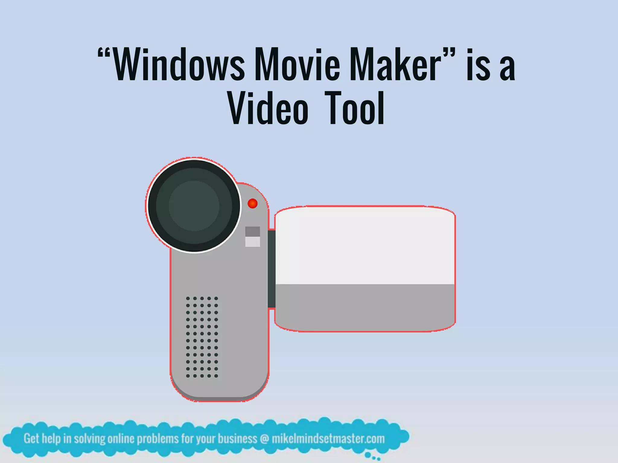 “Windows Movie Maker” is a
Video Tool
 