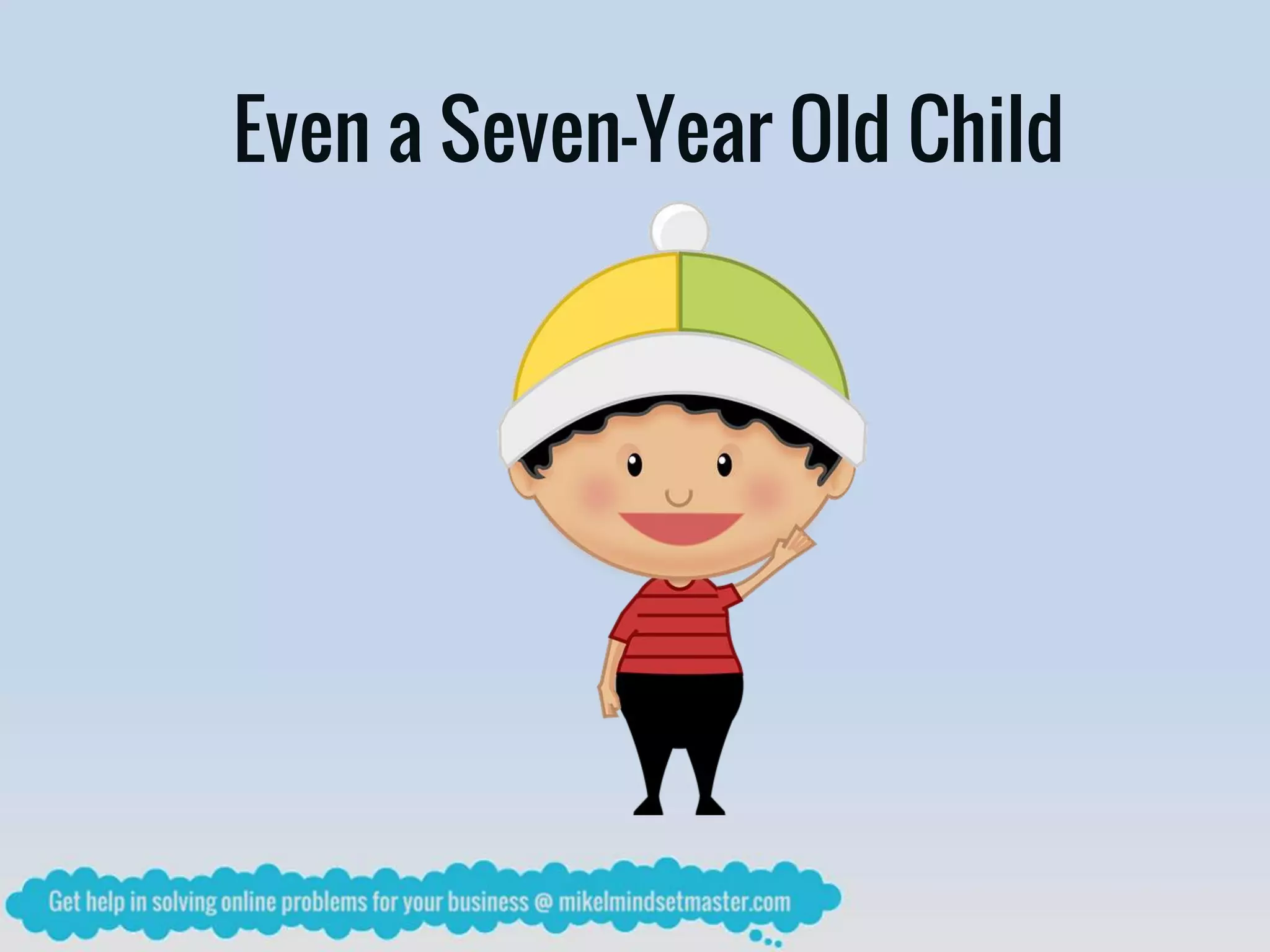 Even a Seven-Year Old Child
 